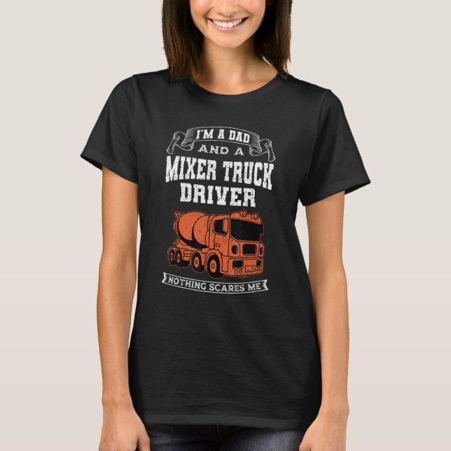 Mens I m A Dad And A Mixer Truck Driver Concrete M T-Shirt (Front)