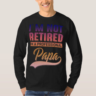 Mens I M Not Retired I Am A Proffesional Dad Fathe T-Shirt