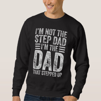 Mens I m Not The Step Dad I m The Dad That Stepped Sweatshirt