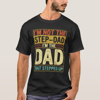 Mens I m Not The Step Dad Stepped Up Funny Dad Fat T-Shirt