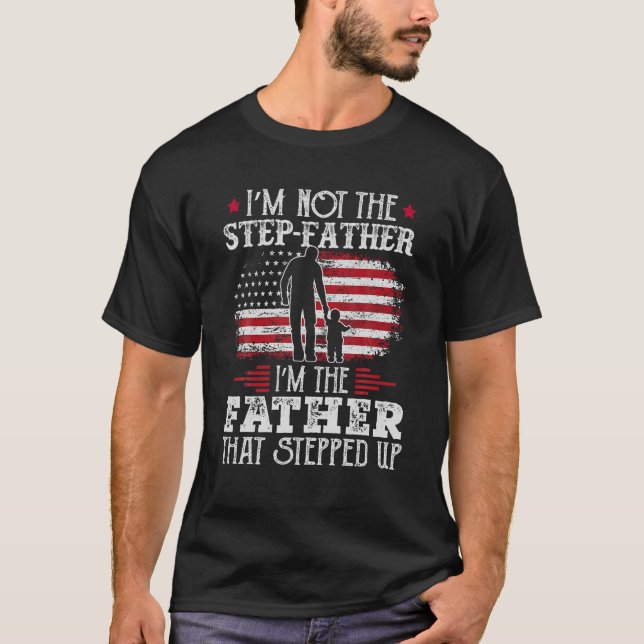Mens I m Not The Step Father Stepped Up Father s D T-Shirt (Front)