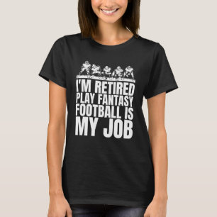 Mens I m Retired My Job Is Playing Fantasy Footbal T-Shirt