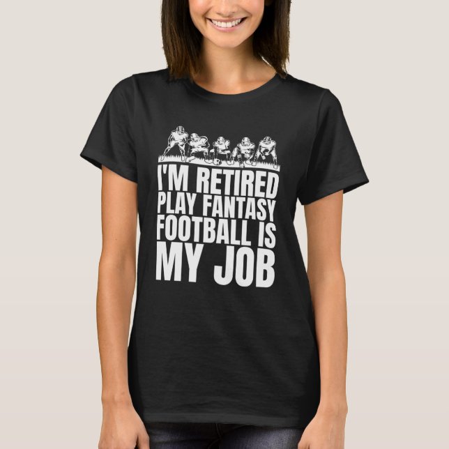 Mens I m Retired My Job Is Playing Fantasy Footbal T-Shirt (Front)