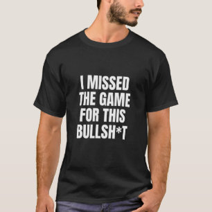 Mens I Missed The Game For This T-Shirt