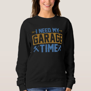 Mens I Need Garage Time Auto Car Mechanic Garage Q Sweatshirt