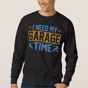 Mens I Need Garage Time Auto Car Mechanic Garage Q Sweatshirt
