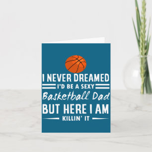 Mens i never dreamed id be a basketball dad t shir card