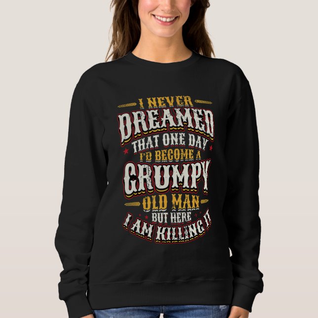 Mens I Never Dreamed Id Be A Grumpy Old Man 2 Sweatshirt (Front)