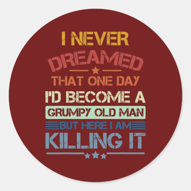 Mens I Never Dreamed That I'd Become A Grumpy Old Classic Round Sticker (Front)