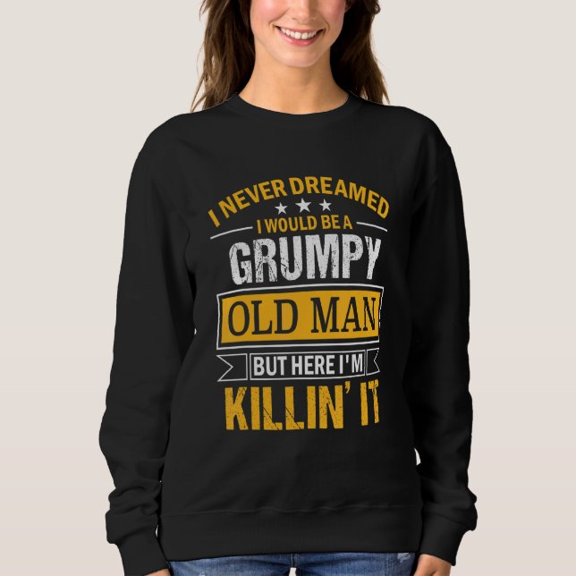 Mens I Never Dreamed That I'd Become A Grumpy Old  Sweatshirt (Front)