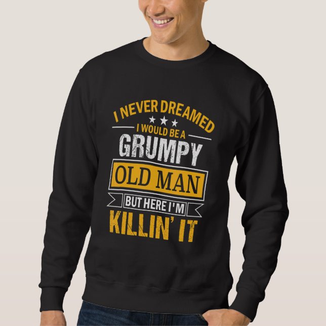 Mens I Never Dreamed That I'd Become A Grumpy Old  Sweatshirt (Front)