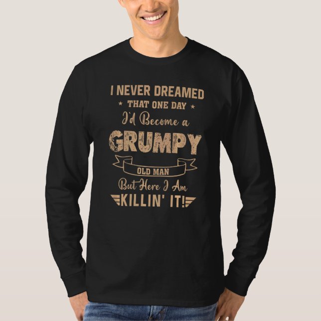 Mens I Never Dreamed That I'd Become A Grumpy Old  T-Shirt (Front)