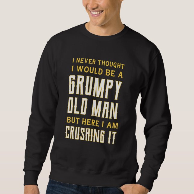Mens I Never Thought I'd Be A Grumpy Old Man But H Sweatshirt (Front)
