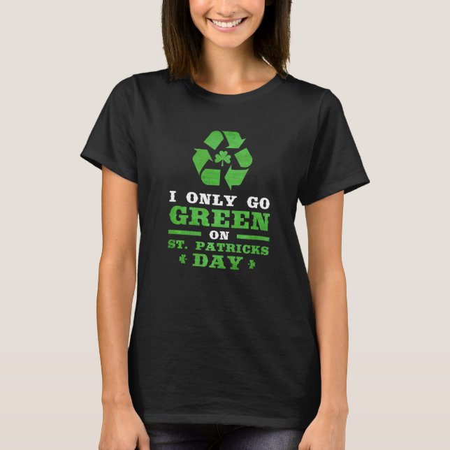 Mens I Only Go Green On St Patricks Day Shamrock I T-Shirt (Front)
