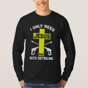 Mens I Only Need Jesus And Auto Detailing Polishin T-Shirt