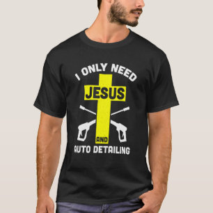 Mens I Only Need Jesus And Auto Detailing Polishin T-Shirt