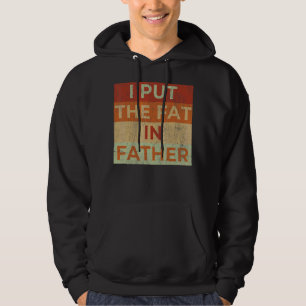 Mens I Put The Fat In Father Dad Saying Sarcastic Hoodie