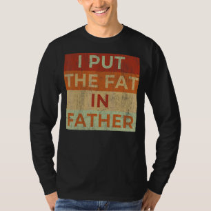 Mens I Put The Fat In Father Dad  Saying Sarcastic T-Shirt