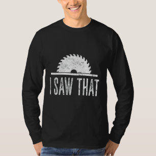 Mens I Saw That Woodworking Carpenter Carpentry T-Shirt
