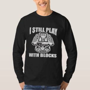 Mens I Still Play With Blocks Mechanic Engine T-Shirt