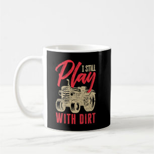 Mens I Still Play With Dirt Funny Farming Arable Coffee Mug