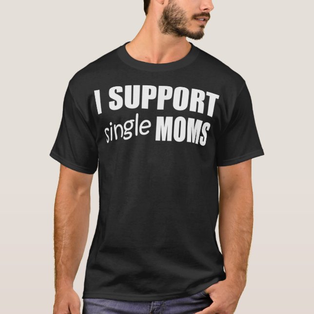 Mens I SUPPORT SINGLE MOMS  Funny Tee Design E066  (Front)