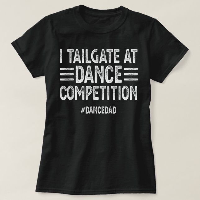 Mens I Tailgate At Dance Competitions DanceDad Dan T-Shirt (Design Front)