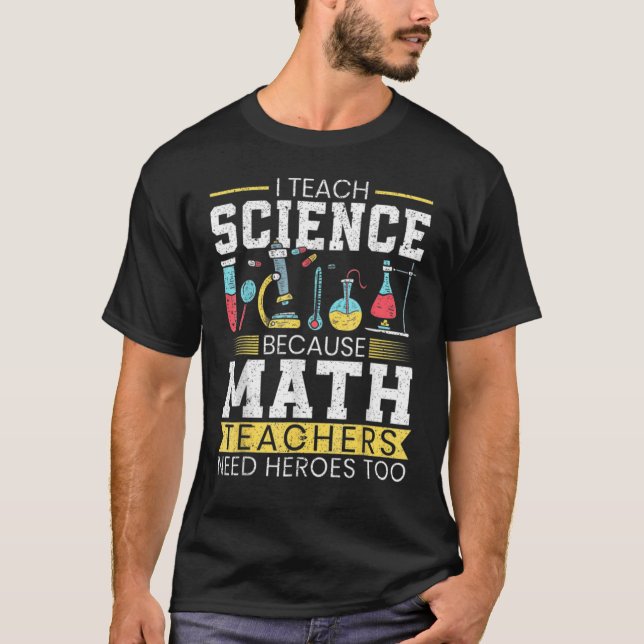 Mens I Teach Science Because Math Teachers Need He T-Shirt (Front)