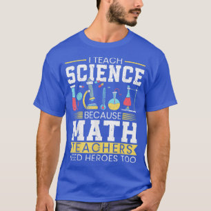 Mens I Teach Science Because Math Teachers Need He T-Shirt