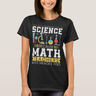 Mens I Teach Science Because Math Teachers Need He T-Shirt