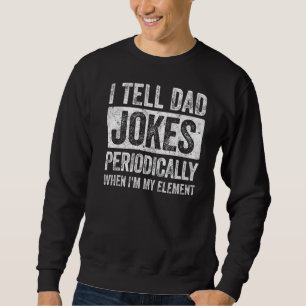 Mens I Tell Dad Jokes Periodically But Only When I Sweatshirt