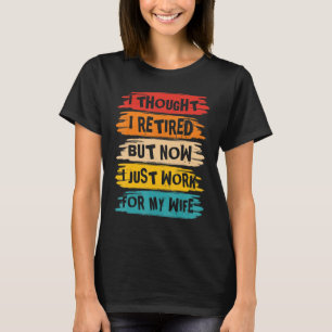 Mens I Thought I Retired But Now I Just Work For M T-Shirt