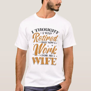 Mens I Thought I Was Retired But Now I Work For My T-Shirt