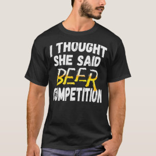Mens I Thought She Said Beer Competition Fun Chee T-Shirt