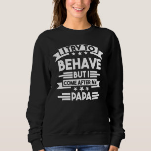 Mens I Try To Behave But I Come After My Papa Papa Sweatshirt