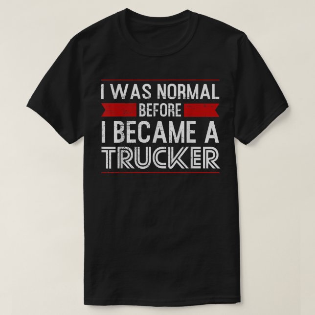 Mens I was normal before I became a Trucker Truck  T-Shirt (Design Front)