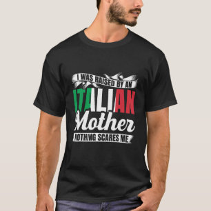 Mens I Was Raised By Italian Mother Nothing Scares T-Shirt