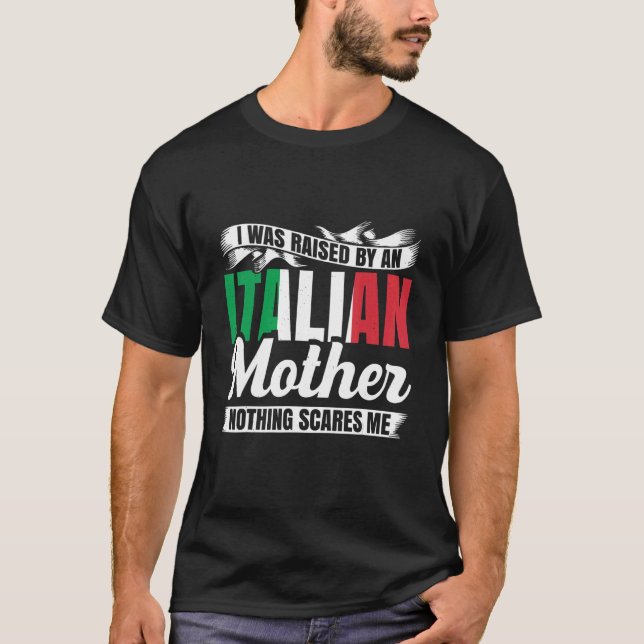 Mens I Was Raised By Italian Mother Nothing Scares T-Shirt (Front)