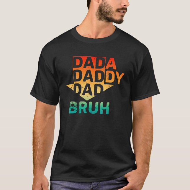 Mens I Went from Dada Daddy Dad Bruh sarcasm for M T-Shirt (Front)