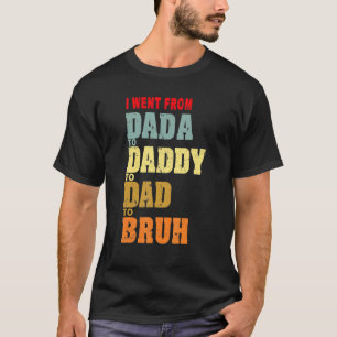 Men's I Went From Dada To Daddy To Dad To Bruh Fat T-Shirt