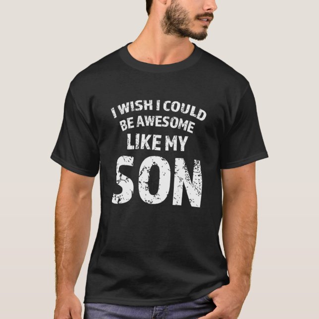 Mens I Wish I Could Be Awesome Like My Son Father T-Shirt (Front)