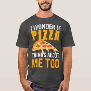 Mens I Wonder If Pizza Thinks About Me Too,funny F T-Shirt