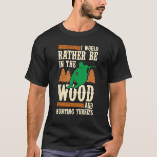 Mens I Would Rather Be In The Wood And Hunting Tur T-Shirt