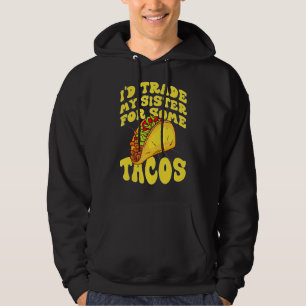 Mens I Would Trade My Sister For Tacos   I'd Trade Hoodie