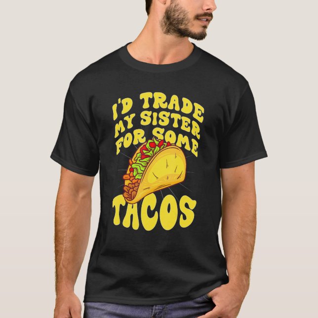 Mens I Would Trade My Sister For Tacos   I'd Trade T-Shirt (Front)