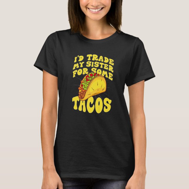Mens I Would Trade My Sister For Tacos  I'd Trade  T-Shirt (Front)