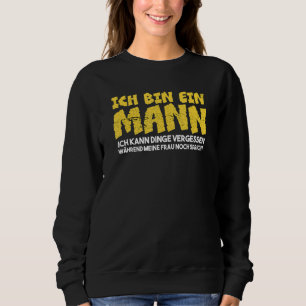 Mens Ich Bin Ein Mann Ich Kann Sachen Vergessen M Sweatshirt