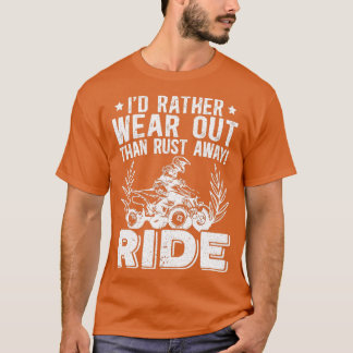 Mens Id Rather Wear Out Than Rust Away RIDE ATV    T-Shirt