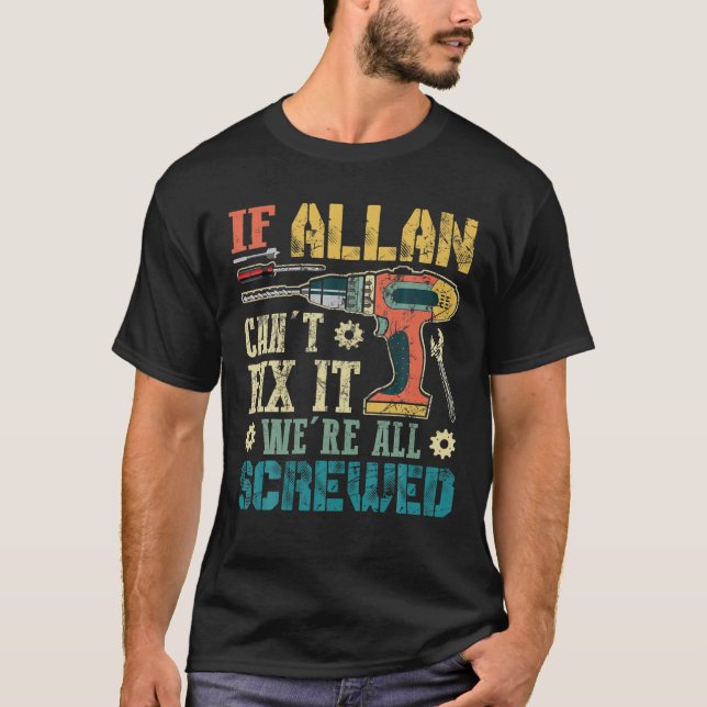 Mens If Allan Can t Fix it We re All Screwed Funny T-Shirt (Front)