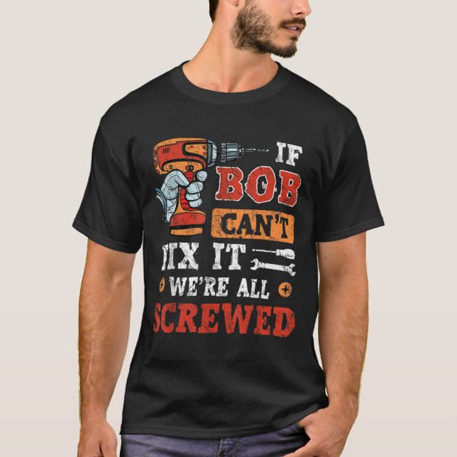 Mens If Bob Can't Fix It We're All Screwed Father' T-Shirt (Front)